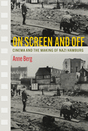 On Screen and Off: Cinema and the Making of Nazi Hamburg