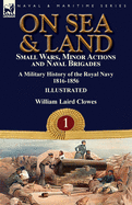 On Sea & Land: Small Wars, Minor Actions and Naval Brigades-A Military History of the Royal Navy Volume 2 1856-1881