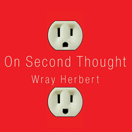 On Second Thought: Outsmarting Your Mind's Hard-Wired Habits