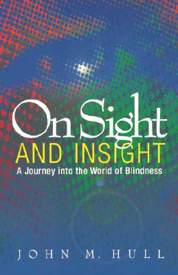 On Sight and Insight: A Journey Into the World of Blindness - Hull, John M