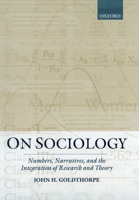 On Sociology: Numbers, Narratives, and the Integration of Research and Theory - Goldthorpe, John H