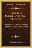 On Some of Shakespeare's Female Characters: Ophelia, Juliet, Portia, Imogen, Desdemona, Rosalind, Beatrice