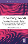 On Soulsring Worlds: Narrative Complexity, Digital Communities, and Interpretation in Dark Souls and Elden Ring