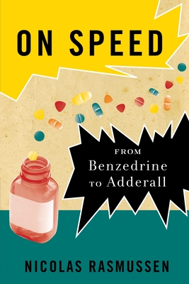 On Speed: From Benzedrine to Adderall - Rasmussen, Nicolas