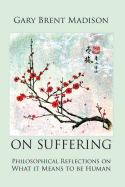 On Suffering: Philosophical Reflections on What It Means to Be Human