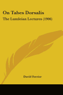 On Tabes Dorsalis: The Lumleian Lectures (1906)