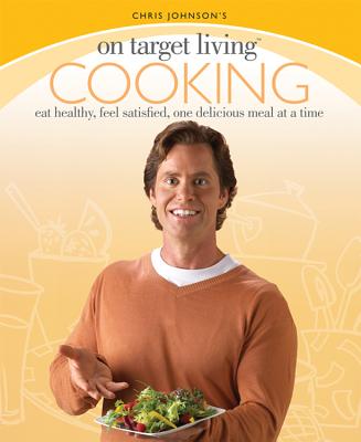On Target Living Cooking: Eat Healthy, Feel Satisfied, One Delicious Meal at a Time - Johnson, Chris, Ma, MD, and Klinger, Bonnie