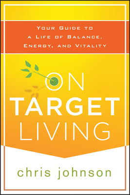 On Target Living: Your Guide to a Life of Balance, Energy, and Vitality - Johnson, Chris, Ma, MD
