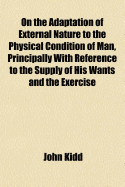 On the Adaptation of External Nature to the Physical Condition of Man, Principally with Reference to the Supply of His Wants and the Exercise of His Intellectual Faculties
