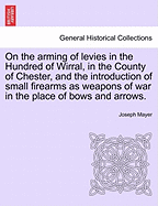 On the Arming of Levies in the Hundred of Wirral, in the County of Chester, and the Introduction of Small Firearms as Weapons of War in the Place of Bows and Arrows.