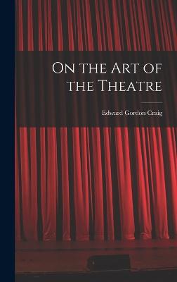 On the Art of the Theatre - Craig, Edward Gordon