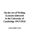 On the Art of Writing: Lectures delivered in The University of Cambridge 1913-1914