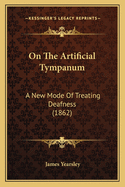 On The Artificial Tympanum: A New Mode Of Treating Deafness (1862)