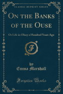 On the Banks of the Ouse: Or Life in Olney a Hundred Years Ago (Classic Reprint)