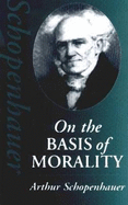 On the Basis of Morality - Schopenhauer, Arthur, and Payn, E. F. J. (Translated by), and Cartwright, David E. (Introduction by)