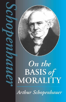 On the Basis of Morality - Schopenhauer, Arthur, and Payn, E F J (Translated by), and Cartwright, David E (Introduction by)