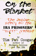 On the Blanket: The Inside Story of the IRA Prisoners' Dirty Protest - Coogan, Tim Pat