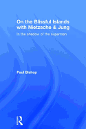On the Blissful Islands with Nietzsche & Jung: In the shadow of the superman