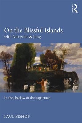 On the Blissful Islands with Nietzsche & Jung: In the shadow of the superman - Bishop, Paul
