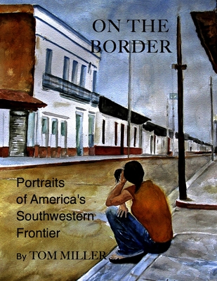 On the Border: Portraits of America's Southwestern Frontier - Miller, Tom