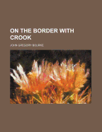 On the Border with Crook - Bourke, John Gregory