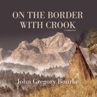 On the Border with Crook - Bourke, John Gregory, and Burns, Traber (Read by)