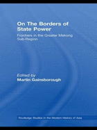 On The Borders of State Power: Frontiers in the Greater Mekong Sub-Region