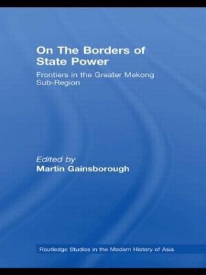 On The Borders of State Power: Frontiers in the Greater Mekong Sub-Region - Gainsborough, Martin (Editor)