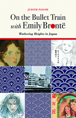 On the Bullet Train with Emily Bront: Wuthering Heights in Japan - Pascoe, Judith
