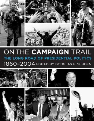 On the Campaign Trail: The Long Road of Presidential Politics, 1860-2004 - Schoen, Douglas E