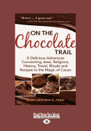 On the Chocolate Trail: A Delicious Adventure Connecting Jews, Religions, History, Travel, Rituals and Recipes to the Magic of Cacao