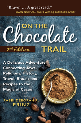 On the Chocolate Trail: A Delicious Adventure Connecting Jews, Religions, History, Travel, Rituals and Recipes to the Magic of Cacao - Prinz, Deborah, Rabbi