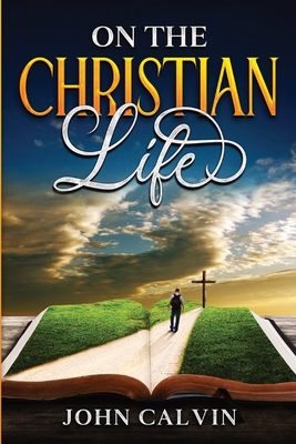 On the Christian Life - Calvin, John