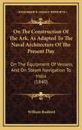 On the Construction of the Ark, as Adapted to the Naval Architecture of the Present Day: On the Equipment of Vessels, and on Steam Navigation to India (1840)