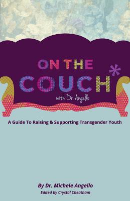 On The Couch With Dr. Angello: A Guide to Raising and Supporting Transgender Youth - Angello, Michele, Dr., and Cheatham, Crystal (Editor)