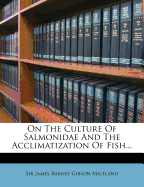 On the culture of Salmonidae and the acclimatization of fish