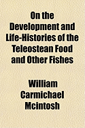 On the Development and Life-Histories of the Teleostean Food and Other Fishes: Plates I. to XXVIII (Classic Reprint)
