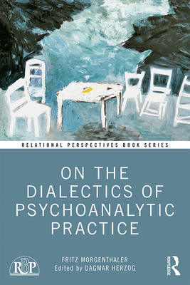 On the Dialectics of Psychoanalytic Practice - Morgenthaler, Fritz, and Herzog, Dagmar (Editor)