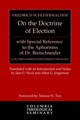 On the Doctrine of Election, with Special Reference to the Aphorisms of Dr. Bretschneider - Schleiermacher, Friedrich, and Nicol, Iain G (Translated by), and Jorgenson, Allen (Translated by)