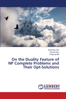 On the Duality Feature of NP Complete Problems and Their Opt-Solutions - Tian, Wenhong, and Guo, Wenxia, and Ma, Tingsong
