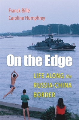 On the Edge: Life Along the Russia-China Border - Bill, Franck, and Humphrey, Caroline