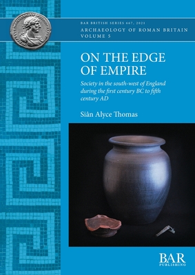 On the Edge of Empire: Society in the south-west of England during the first century BC to fifth century AD - Thomas, Sin Alyce