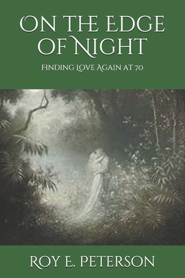 On the Edge of Night: Finding Love Again at 70 - Peterson, Roy E