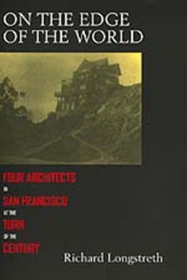 On the Edge of the World: Four Architects in San Francisco - Longstreth, Richard, Professor