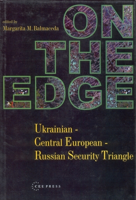 On the Edge: Ukrainian-Central European-Russian Security Triangle - Balmaceda, Margarita M