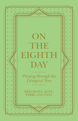 On the Eighth Day: Praying Through the Liturgical Year - Breedlove, and Kane, and Perry