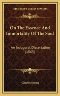 On The Essence And Immortality Of The Soul: An Inaugural Dissertation (1865)