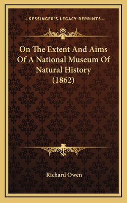 On the Extent and Aims of a National Museum of Natural History (1862) - Owen, Richard, Dr.