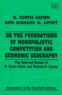 On the Foundations of Monopolistic Competition and Economic Geography: The Selected Essays of B. Curtis Eaton and Richard G. Lipsey