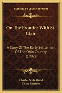 On the Frontier with St. Clair: A Story of the Early Settlement of the Ohio Country